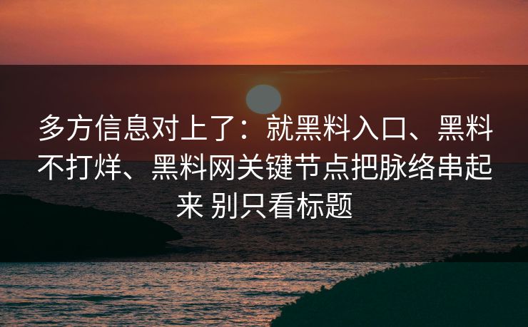 多方信息对上了：就黑料入口、黑料不打烊、黑料网关键节点把脉络串起来 别只看标题