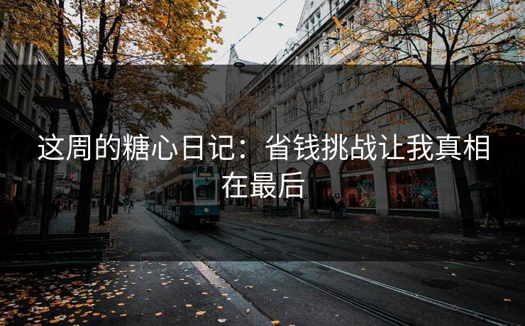 这周的糖心日记：省钱挑战让我真相在最后