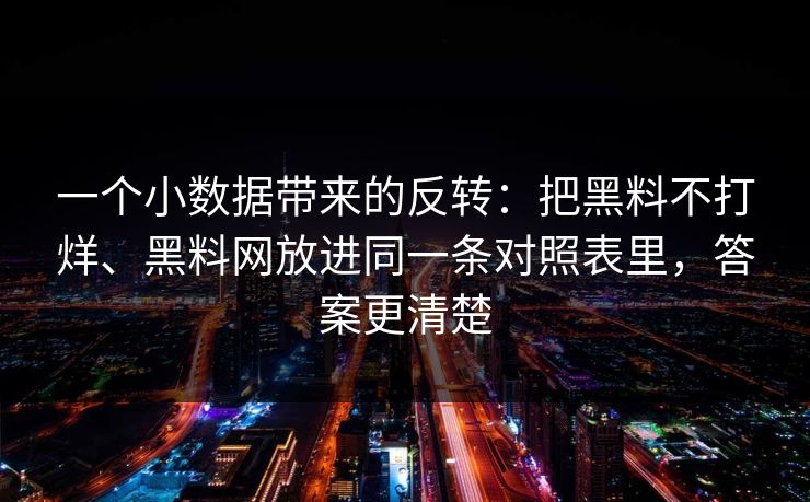 一个小数据带来的反转:把黑料不打烊、黑料网放进同一条对照表里,答案更清楚 一个小数据带来的反转:把黑料不打烊、黑料网放进同一条对照表里,答案更清楚