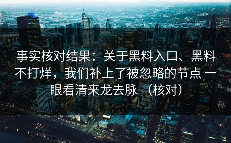 事实核对结果:关于黑料入口、黑料不打烊,我们补上了被忽略的节点 一眼看清来龙去脉 (核对) 事实核对结果:关于黑料入口、黑料不打烊,我们补上了被忽略的节点 一眼看清来龙去脉 (核对)