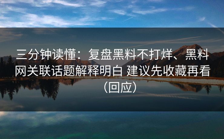 三分钟读懂:复盘黑料不打烊、黑料网关联话题解释明白 建议先收藏再看(回应) 三分钟读懂:复盘黑料不打烊、黑料网关联话题解释明白 建议先收藏再看(回应)